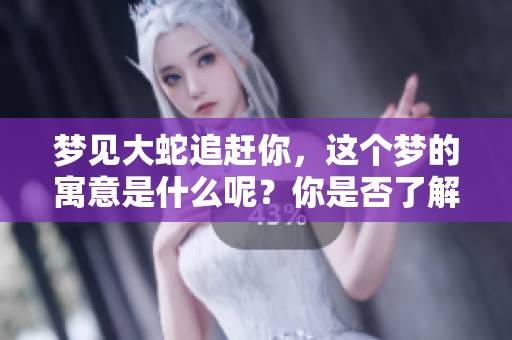 梦见大蛇追赶你，这个梦的寓意是什么呢？你是否了解其中的深层含义？