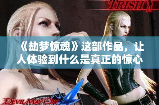《劫梦惊魂》这部作品，让人体验到什么是真正的惊心动魄下载效果。