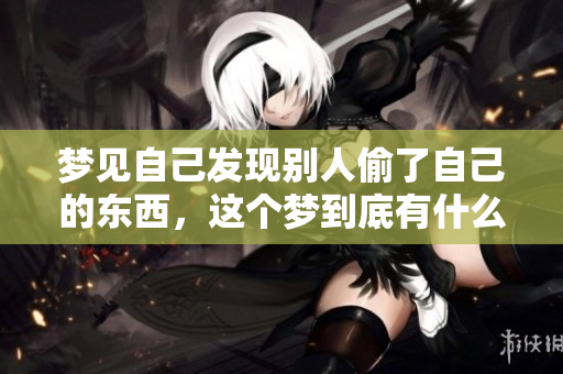 梦见自己发现别人偷了自己的东西，这个梦到底有什么深意呢