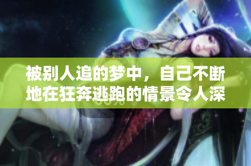 被别人追的梦中，自己不断地在狂奔逃跑的情景令人深思
