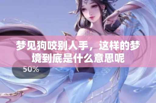 梦见狗咬别人手，这样的梦境到底是什么意思呢