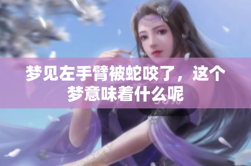 梦见左手臂被蛇咬了，这个梦意味着什么呢