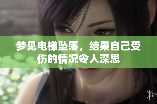 梦见电梯坠落，结果自己受伤的情况令人深思
