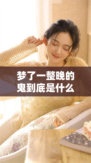 梦了一整晚的鬼到底是什么意思呢？我们来探讨一下这个问题。