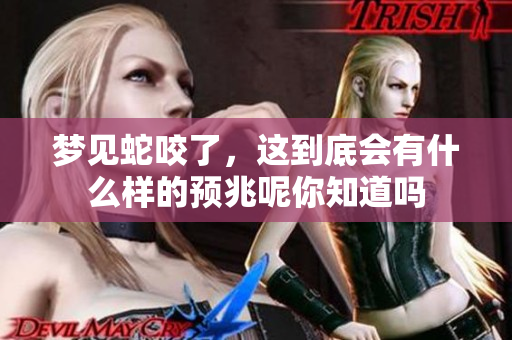 梦见蛇咬了，这到底会有什么样的预兆呢你知道吗