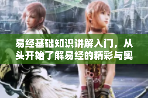 易经基础知识讲解入门，从头开始了解易经的精彩与奥秘