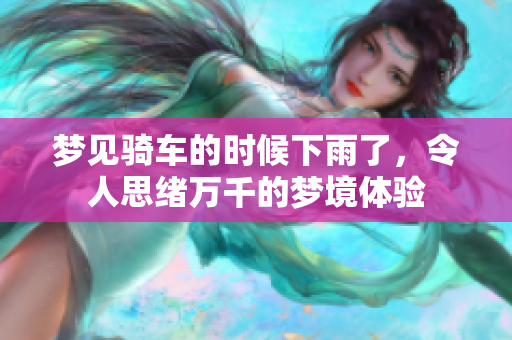 梦见骑车的时候下雨了，令人思绪万千的梦境体验
