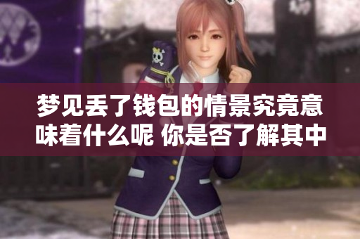 梦见丢了钱包的情景究竟意味着什么呢 你是否了解其中的深意呢