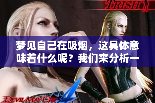 梦见自己在吸烟，这具体意味着什么呢？我们来分析一下。