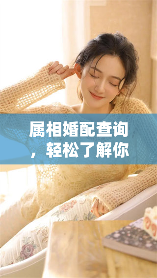 属相婚配查询，轻松了解你与伴侣的最佳匹配情况